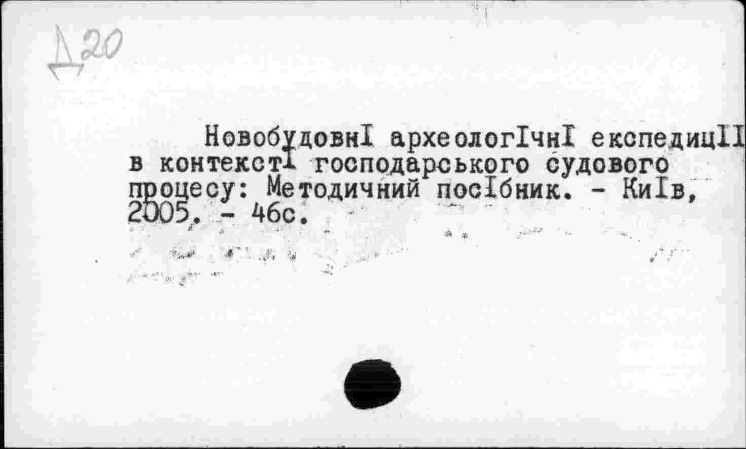 ﻿I

Новобудови! археологічні експедиції в контексті господарського судового ngoueсу ^Методичний посібник. - Київ,
"ЇіИН 4 ,уї,	„ р	в'